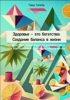 Обложка книги «Здоровье – это богатство: Создание баланса в жизни» — Tomrita Talay