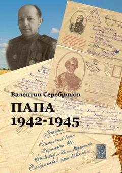 Обложка книги «Папа. 1942—1945» — Валентин Михайлович Серебряков
