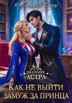 Обложка книги «Академия Астра. Как не выйти замуж за принца» — Матильда Старр