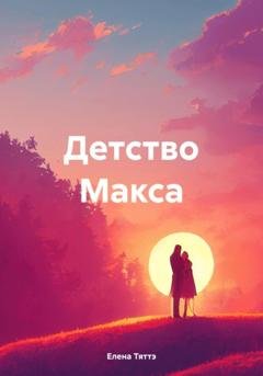 Обложка книги «Детство Макса» — Елена Тяттэ