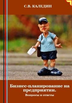 Обложка книги «Бизнес-планирование на предприятии. Вопросы и ответы» — Сергей Каледин