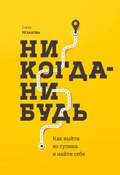 Обложка книги «Никогда-нибудь. Как выйти из тупика и найти себя» — Елена Резанова
