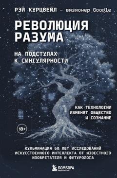 Обложка книги «Революция разума: на подступах к Сингулярности. Как технологии изменят общество и сознание» — Рэй Курцвейл