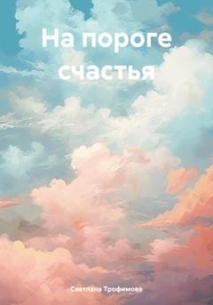 Обложка книги «На пороге счастья» — Светлана Александровна Трофимова