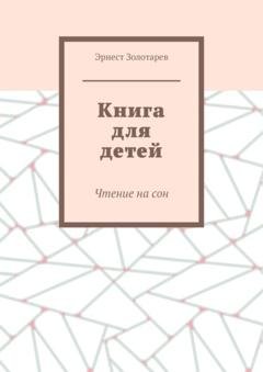 Обложка книги «Книга для детей. Чтение на сон» — Эрнест Золотарев