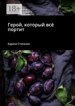 Обложка книги «Герой, который всё портит» — Карина Степанюк