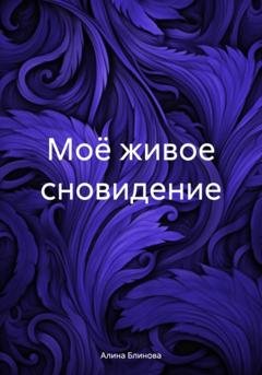 Обложка книги «Моё живое сновидение» — Алина Блинова