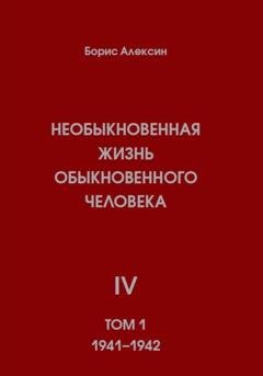 Обложка книги «Необыкновенная жизнь обыкновенного человека. Книга 4. Том 1» — Борис Яковлевич Алексин
