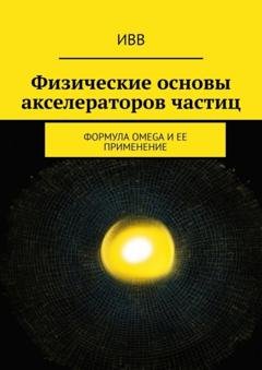 Обложка книги «Физические основы акселераторов частиц. Формула OMEGA и ее применение» — ИВВ
