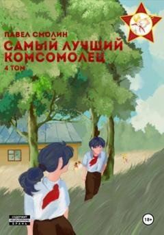 Обложка книги «Самый лучший комсомолец. Том 4» — Павел Смолин