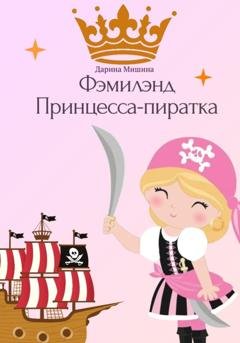 Обложка книги «Фэмилэнд. Принцесса-пиратка» — Дарина Мишина