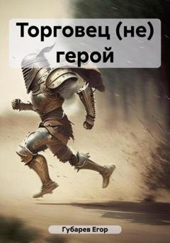 Обложка книги «Торговец (не) герой» — Егор Иванович Губарев