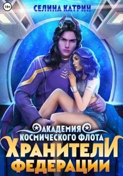 Обложка книги «Академия Космического Флота: Хранители Федерации» — Селина Катрин