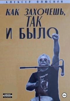 Обложка книги «Как захочешь так и было» — Алексей Плюснин