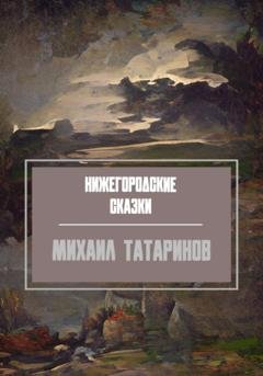 Обложка книги «Нижегородские сказки» — Михаил Станиславович Татаринов
