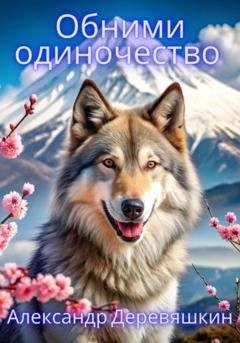 Обложка книги «Обними одиночество» — Александр Деревяшкин
