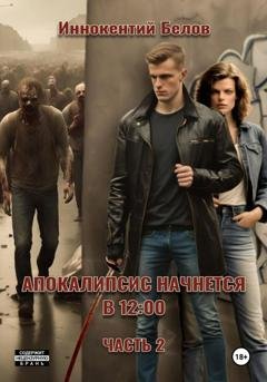 Обложка книги «Апокалипсис начнется в 12:00. Часть 2» — Иннокентий Белов
