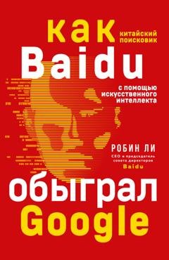 Обложка книги «Baidu. Как китайский поисковик с помощью искусственного интеллекта обыграл Google» — Робин Ли