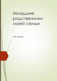 Обложка книги «Младшие родственники моей семьи» — Александр Сергеевич Глухов