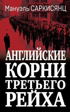 Обложка книги «Английские корни Третьего Рейха. От британской к австро-баварской «расе господ»» — Мануэль Саркисянц