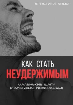 Обложка книги «Как стать неудержимым. Маленькие шаги к большим переменам» — Кристина Кидо