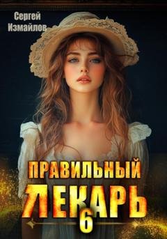 Обложка книги «Правильный лекарь 6» — Сергей Измайлов