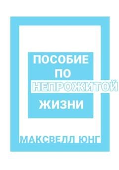 Обложка книги «Пособие по Непрожитой Жизни» — Максвелл Юнг