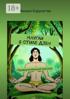 Обложка книги «Маугли в стиле Дзен. Нравоучительный рассказ» — Михаил Карусаттва