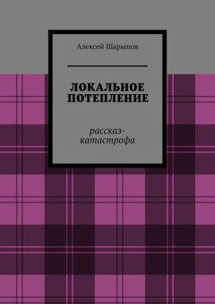 Обложка книги «Локальное потепление. Рассказ-катастрофа» — Алексей Шарыпов