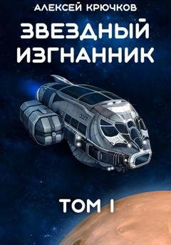 Обложка книги «Звездный Изгнанник. Том 1» — Алексей Крючков