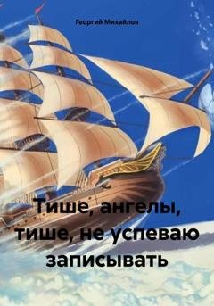 Обложка книги «Тише, ангелы, тише, не успеваю записывать» — Георгий Михайлов