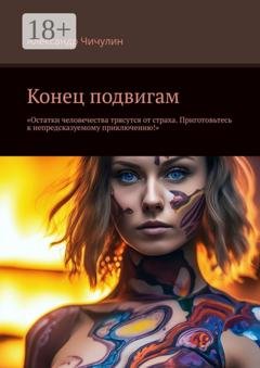 Обложка книги «Конец подвигам. “Остатки человечества трясутся от страха. Приготовьтесь к непредсказуемому приключению!”» — Александр Чичулин