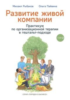 Обложка книги «Развитие живой компании. Практикум по организационной терапии в гештальт-подходе. Том 2» — Михаил Рыбаков