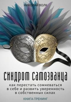 Обложка книги «Синдром самозванца. Как перестать сомневаться в себе и развить уверенность в собственных силах. Книга-тренинг» — Николай Волк