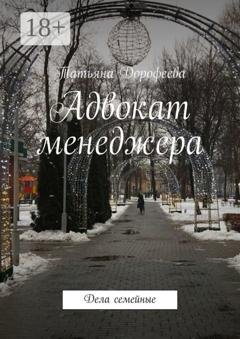 Обложка книги «Адвокат менеджера. Дела семейные» — Татьяна Дорофеева