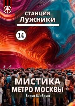 Обложка книги «Станция Лужники 14. Мистика метро Москвы» — Борис Шабрин