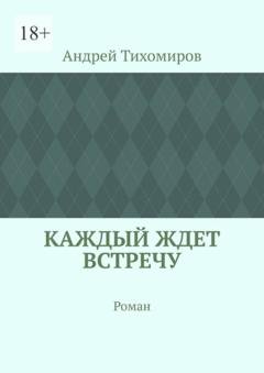 Обложка книги «Каждый ждет встречу. Роман» — Андрей Тихомиров