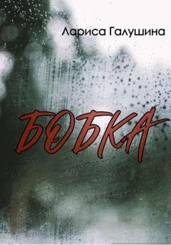 Обложка книги «Бобка» — Лариса Галушина