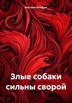 Обложка книги «Злые собаки сильны сворой» — Виктория Колобова