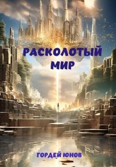 Обложка книги «Расколотый мир» — Гордей Юнов