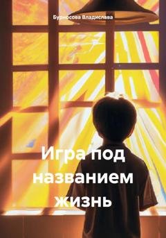 Обложка книги «Игра под названием жизнь» — Бурносова Юрьевна Владислава