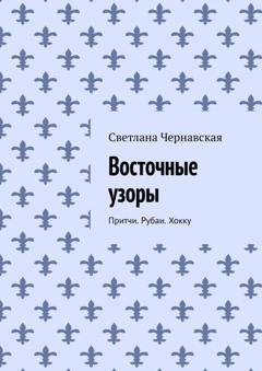 Обложка книги «Восточные узоры. Притчи. Рубаи. Хокку» — Светлана Чернавская