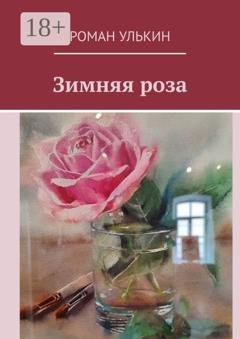Обложка книги «Зимняя роза» — Роман Улькин