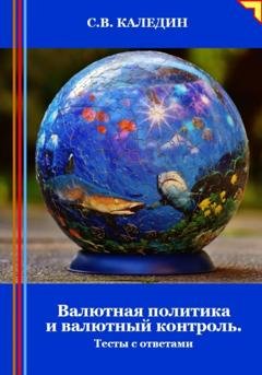 Обложка книги «Валютная политика и валютный контроль. Тесты с ответами» — Сергей Каледин