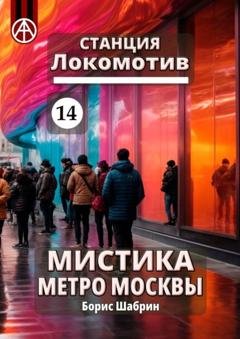 Обложка книги «Станция Локомотив 14. Мистика метро Москвы» — Борис Шабрин