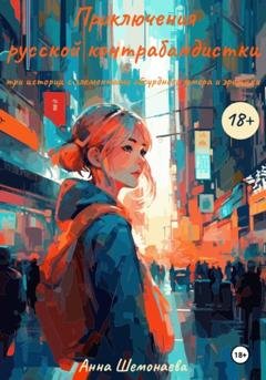 Обложка книги «Приключения русской контрабандистки. Три истории с элементами абсурдного юмора и эротики» — Анна Шемонаева