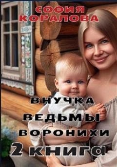 Обложка книги «Внучка ведьмы Воронихи. 2 книга» — София Коралова