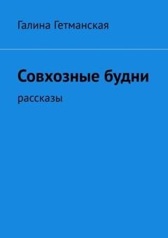 Обложка книги «Совхозные будни. рассказы» — Галина Гетманская