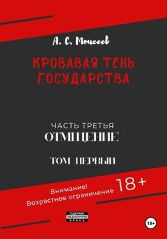 Обложка книги «Кровавая тень государства. Часть третья «Отмщение» Том первый» — Александр Сергеевич Моисеев