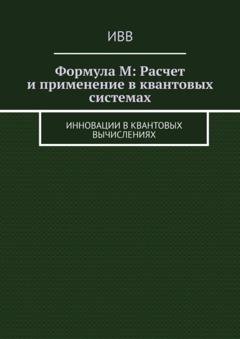 Обложка книги «Формула M: Расчет и применение в квантовых системах. Инновации в квантовых вычислениях» — ИВВ